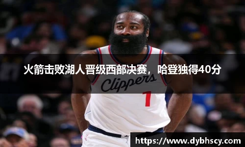 火箭击败湖人晋级西部决赛，哈登独得40分